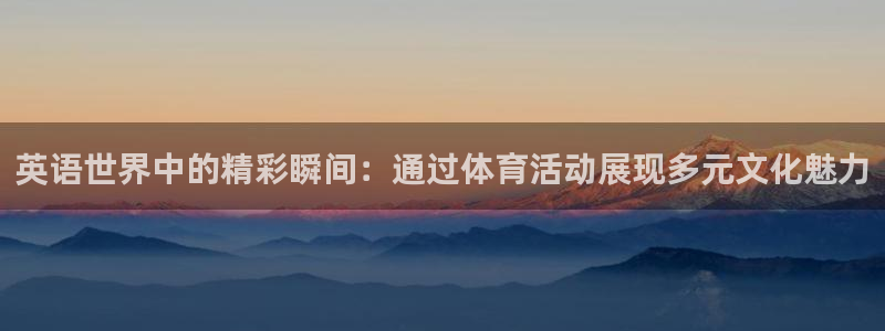 哈哈体育十年：英语世界中的精彩瞬间：通过体育活动展现多元文化魅力