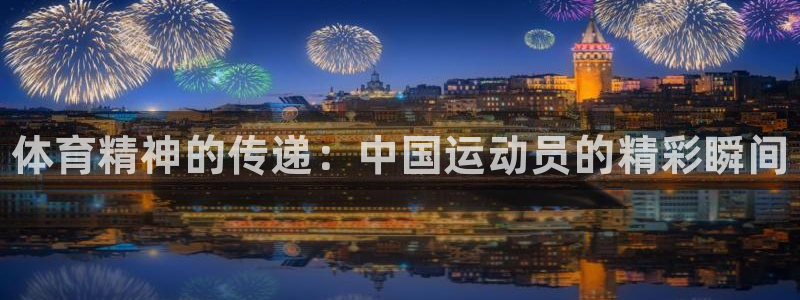 哈哈体育：体育精神的传递：中国运动员的精彩瞬间