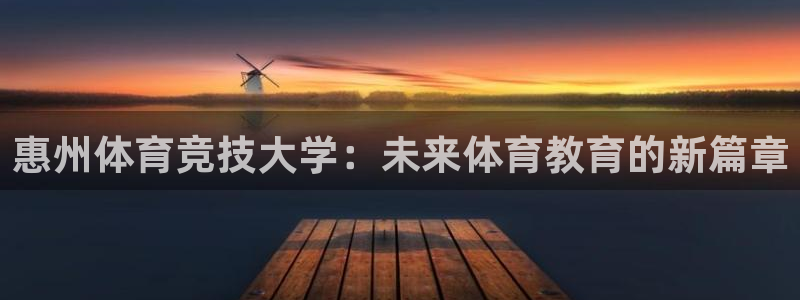 哈哈体育：惠州体育竞技大学：未来体育教育的新篇章