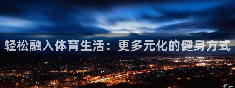 哈哈体育十年：轻松融入体育生活：更多元化的健身方式