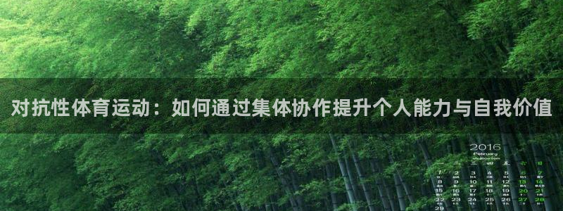 哈哈体育：对抗性体育运动：如何通过集体协作提升个人能力与自我价值